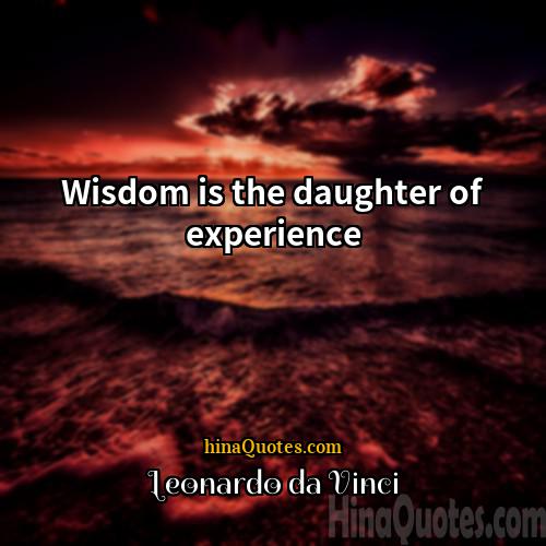 Leonardo da Vinci Quotes | Wisdom is the daughter of experience
 